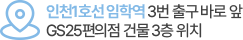 인천1호선임학역 3번 출구 바로 앞 GS25편의점 건물 3층 위치